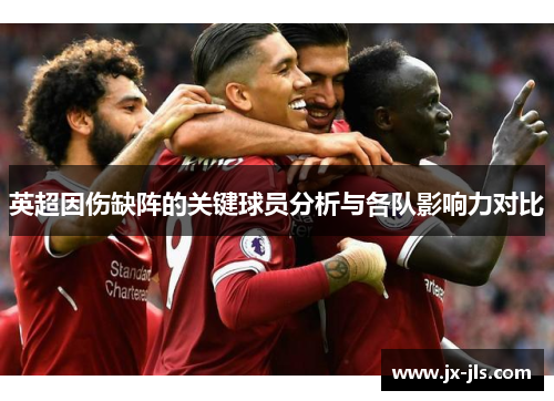 英超因伤缺阵的关键球员分析与各队影响力对比