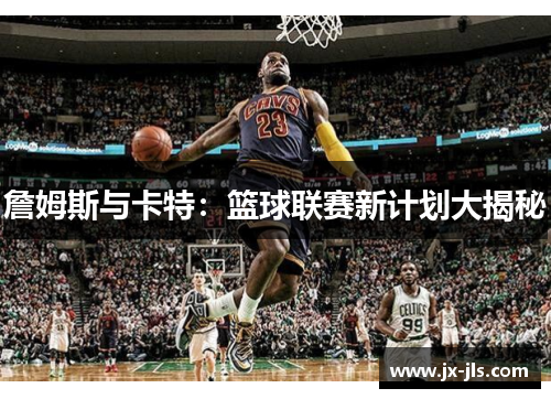 詹姆斯与卡特：篮球联赛新计划大揭秘